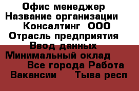 Офис-менеджер › Название организации ­ IT Консалтинг, ООО › Отрасль предприятия ­ Ввод данных › Минимальный оклад ­ 15 000 - Все города Работа » Вакансии   . Тыва респ.